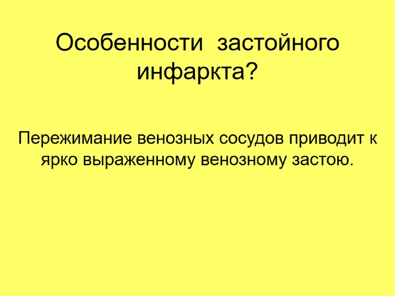 Особенности  застойного инфаркта? Пережимание венозных сосудов приводит к ярко выраженному венозному застою.